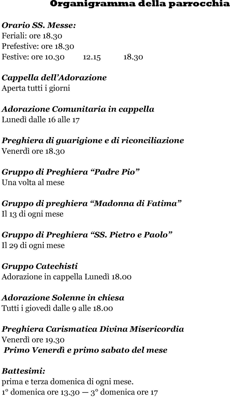 30 Gruppo di Preghiera Padre Pio Una volta al mese Gruppo di preghiera Madonna di Fatima Il 13 di ogni mese Gruppo di Preghiera SS.