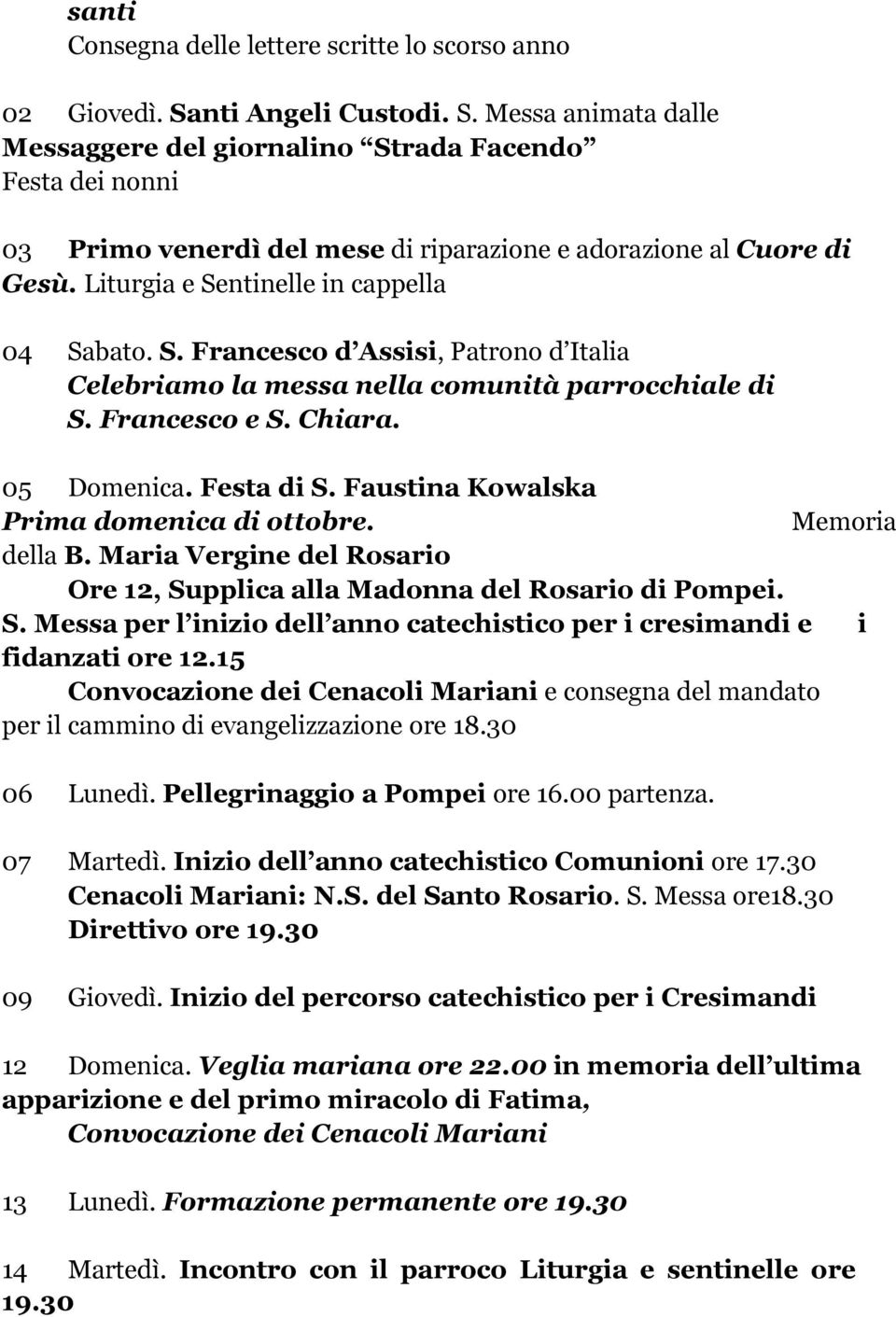 Liturgia e Sentinelle in cappella 04 Sabato. S. Francesco d Assisi, Patrono d Italia Celebriamo la messa nella comunità parrocchiale di S. Francesco e S. Chiara. 05 Domenica. Festa di S.