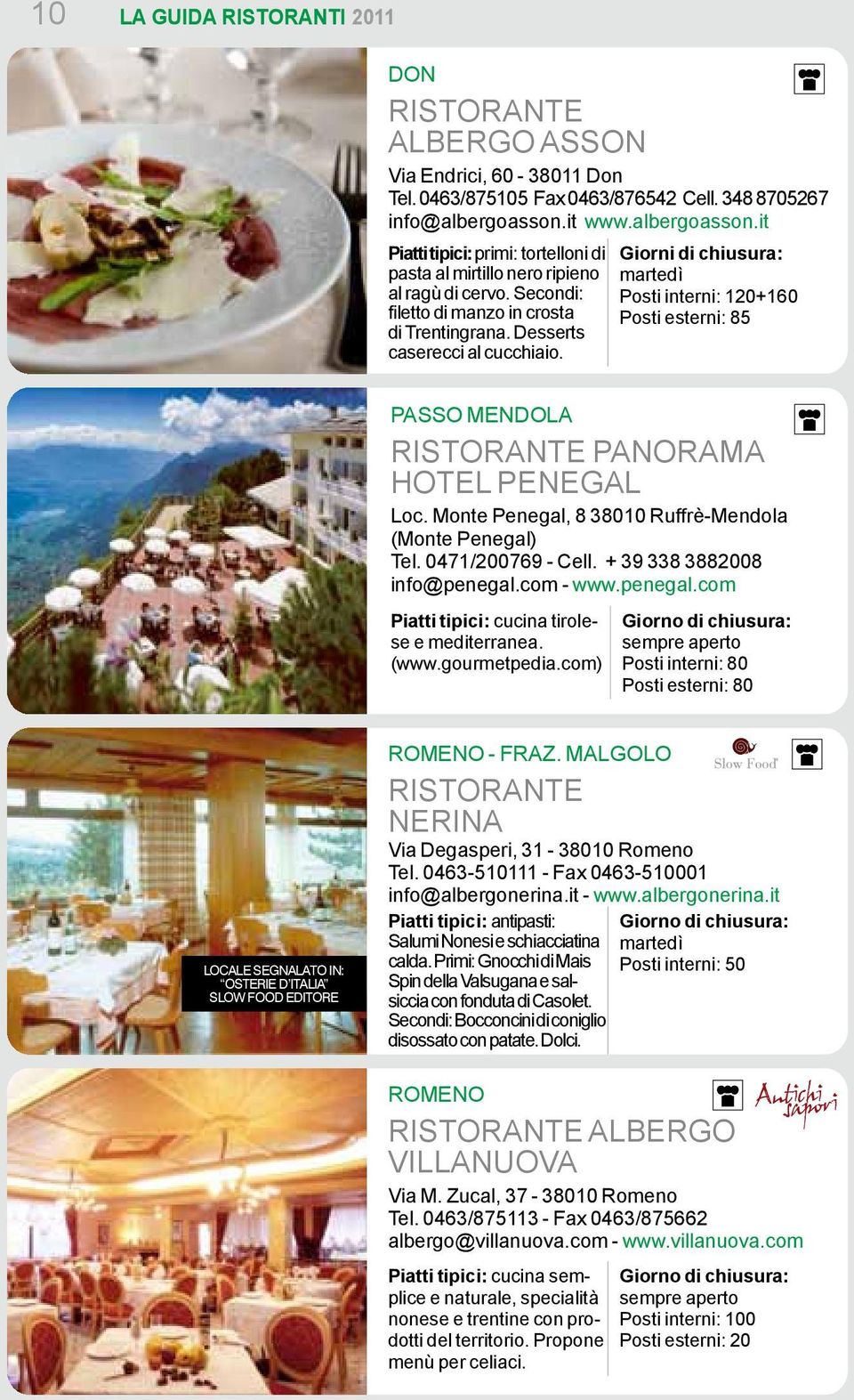 Giorni di chiusura: martedì Posti interni: 120+160 Posti esterni: 85 PASSO MENDOLA RISTORANTE PANORAMA HOTEL PENEGAL Loc. Monte Penegal, 8 38010 Ruffrè-Mendola (Monte Penegal) Tel. 0471/200769 - Cell.