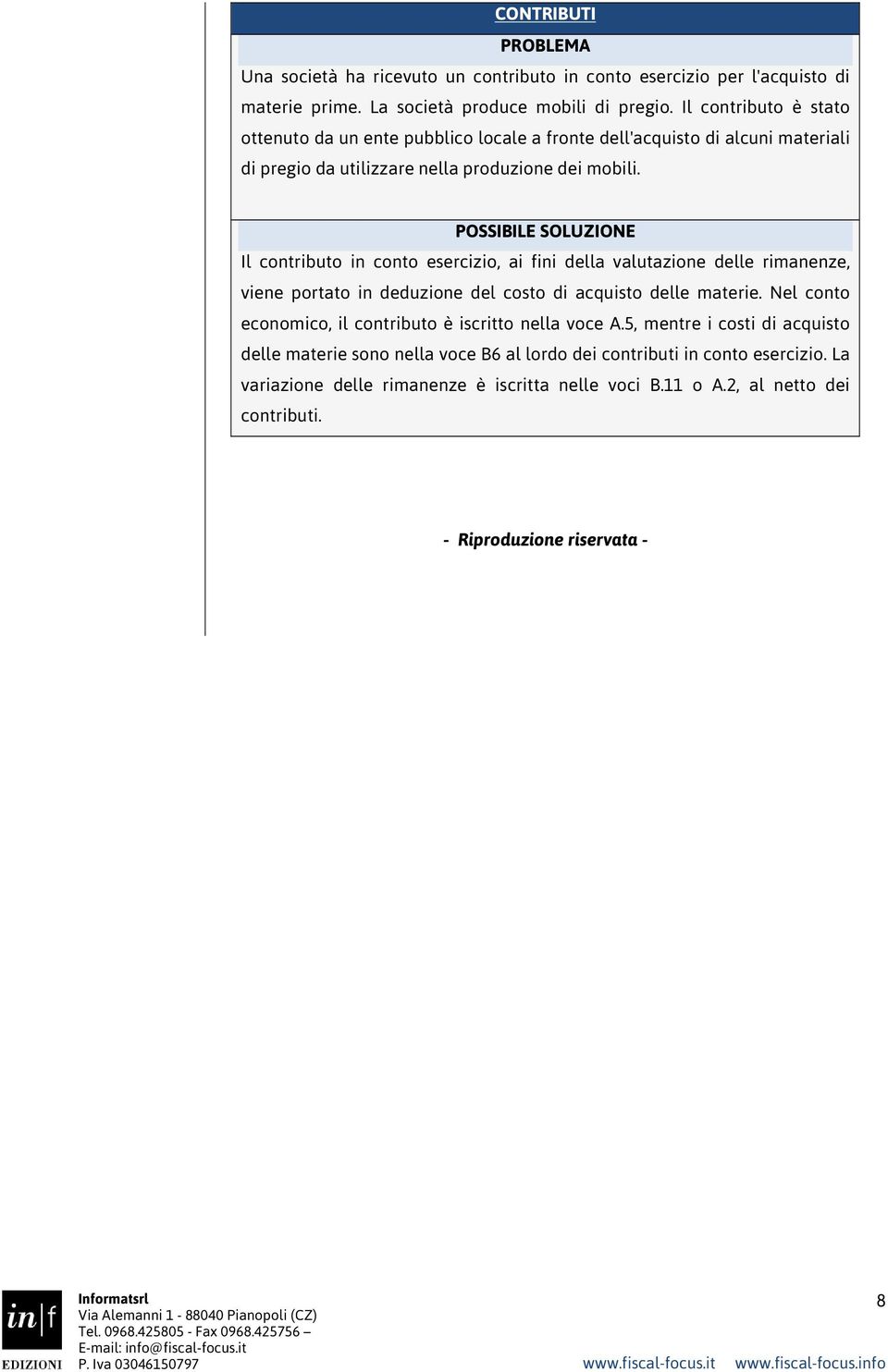 POSSIBILE SOLUZIONE Il contributo in conto esercizio, ai fini della valutazione delle rimanenze, viene portato in deduzione del costo di acquisto delle materie.