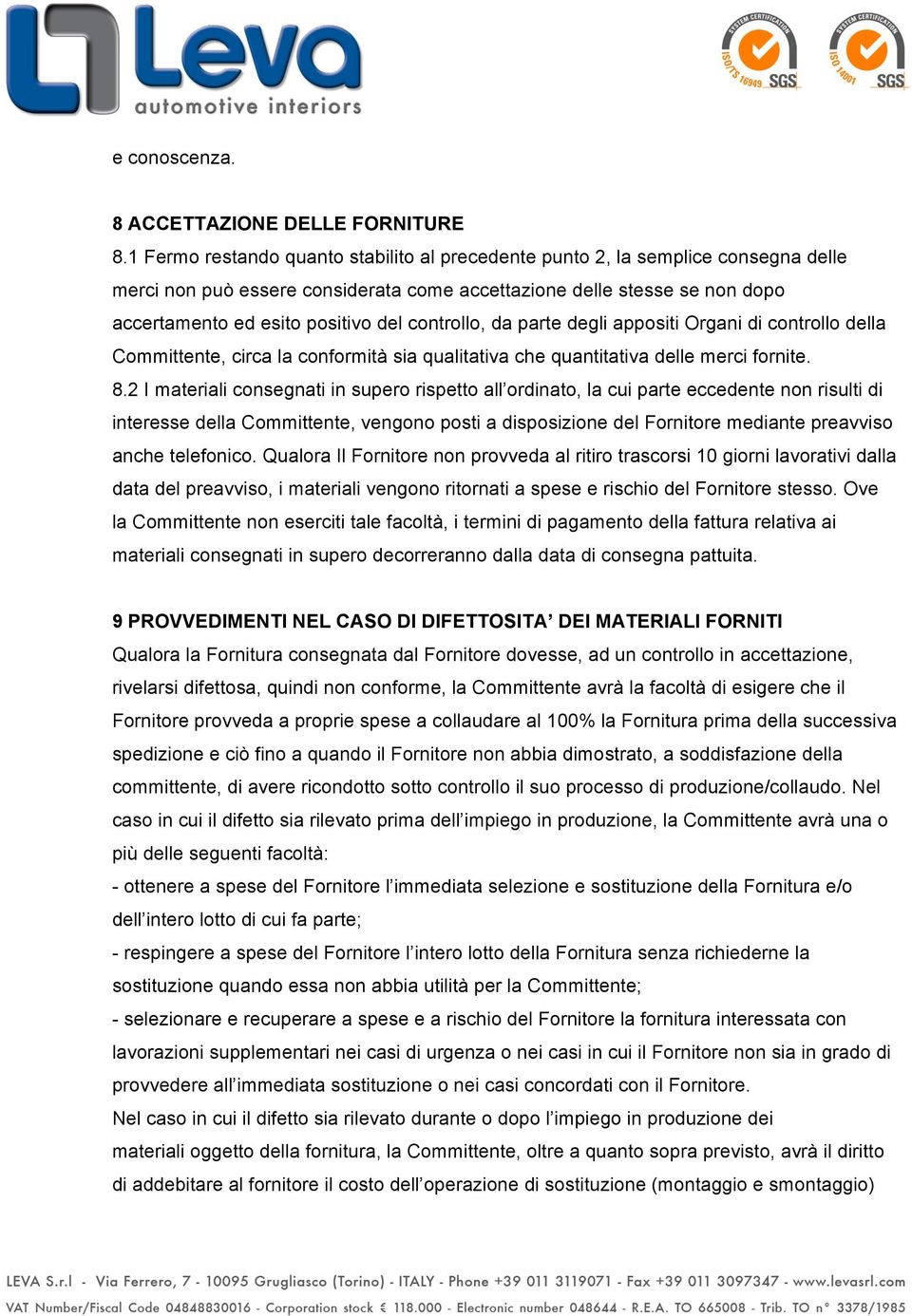 controllo, da parte degli appositi Organi di controllo della Committente, circa la conformità sia qualitativa che quantitativa delle merci fornite. 8.