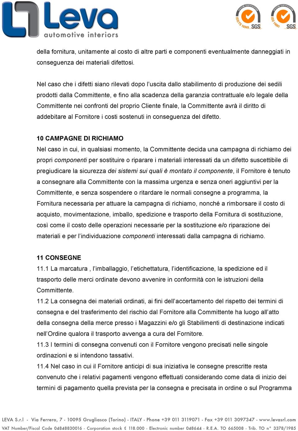 Committente nei confronti del proprio Cliente finale, la Committente avrà il diritto di addebitare al Fornitore i costi sostenuti in conseguenza del difetto.