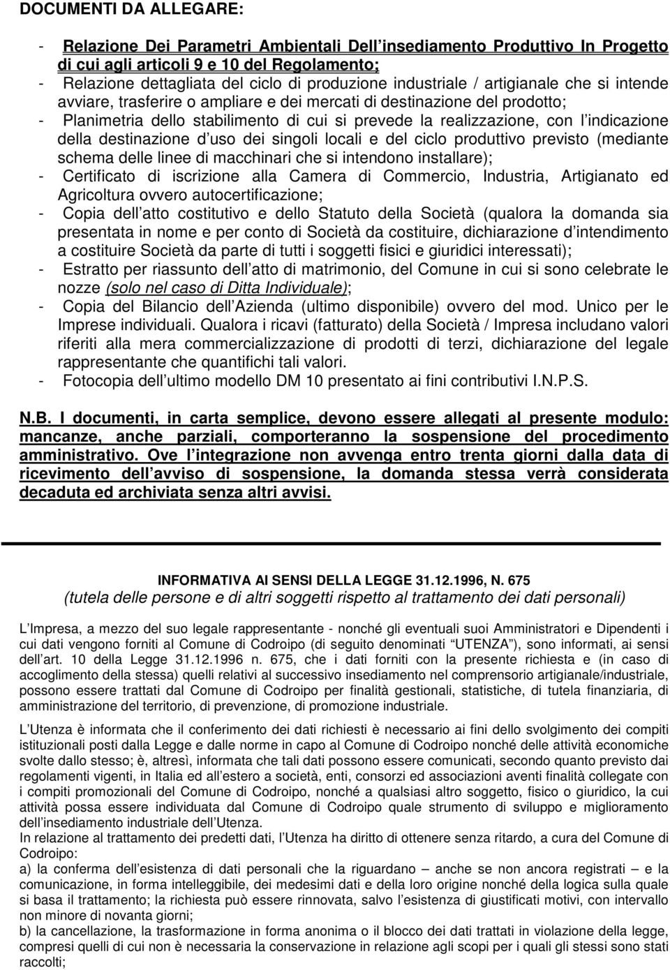 indicazione della destinazione d uso dei singoli locali e del ciclo produttivo previsto (mediante schema delle linee di macchinari che si intendono installare); - Certificato di iscrizione alla