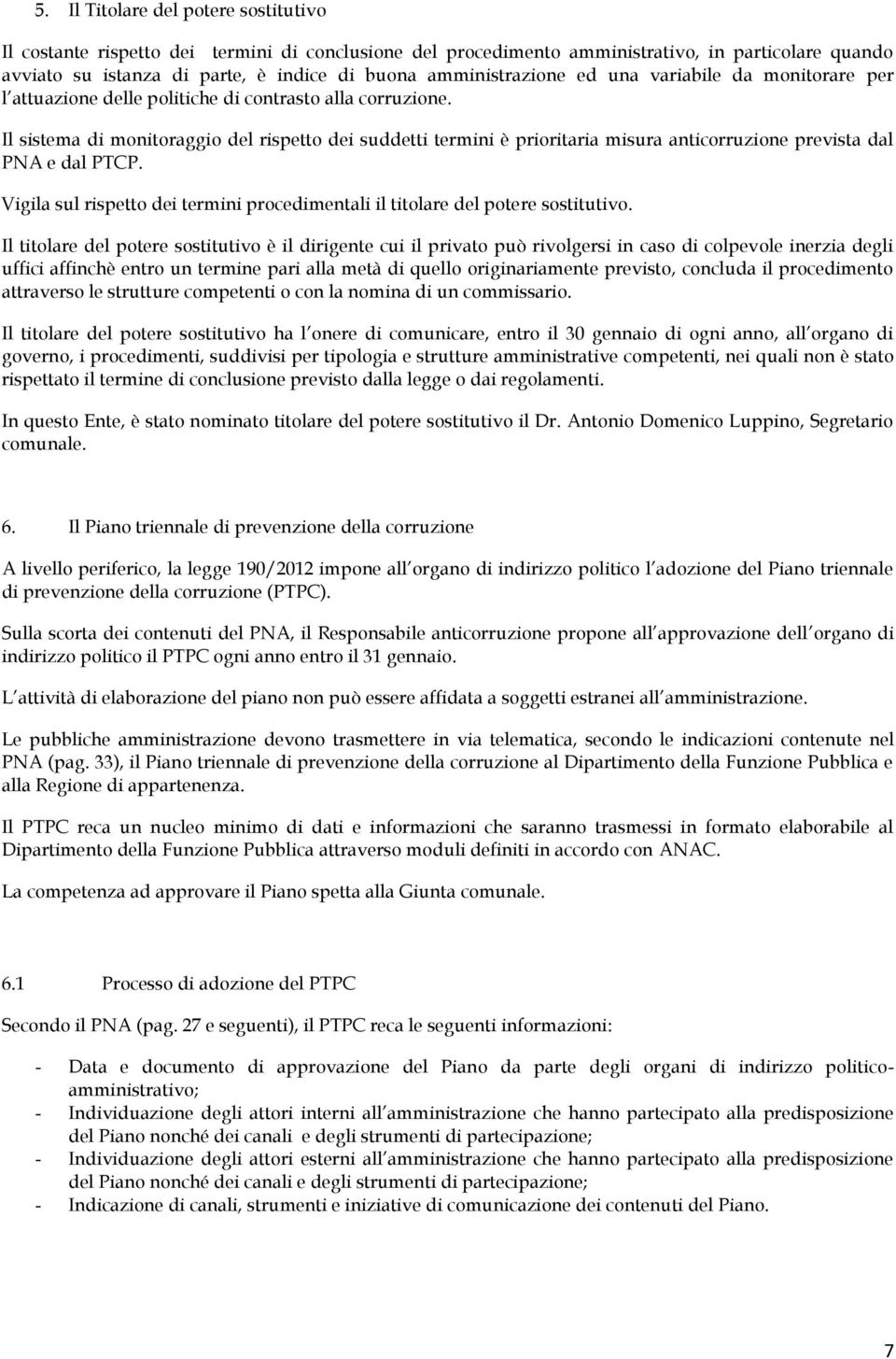 Il sistema di monitoraggio del rispetto dei suddetti termini è prioritaria misura anticorruzione prevista dal PNA e dal PTCP.