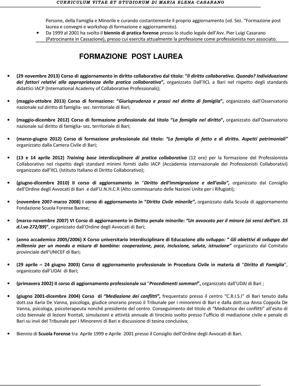 Pier Luigi Casarano (Patrocinante in Cassazione), presso cui esercita attualmente la professione come professionista non associato.