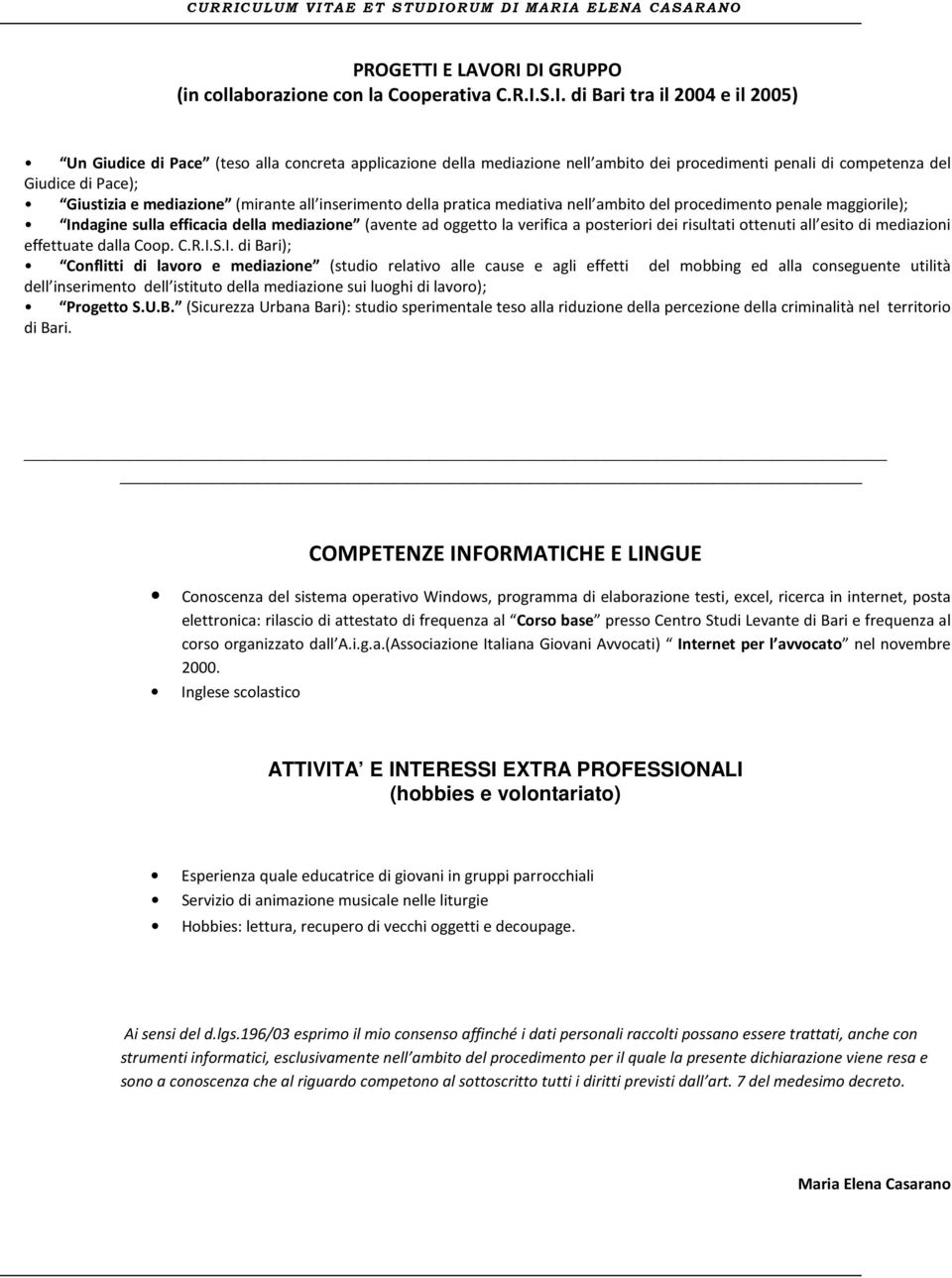 DI GRUPPO (in collaborazione con la Cooperativa C.R.I.S.I. di Bari tra il 2004 e il 2005) Un Giudice di Pace (teso alla concreta applicazione della mediazione nell ambito dei procedimenti penali di