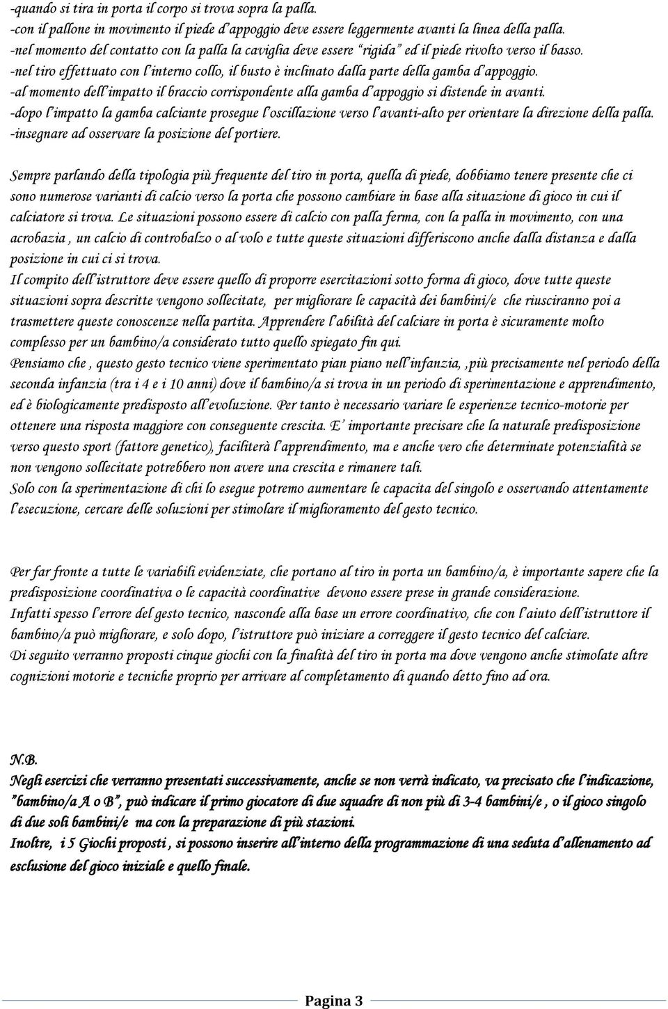 -nel tiro effettuato con l interno collo, il busto è inclinato dalla parte della gamba d appoggio. -al momento dell impatto il braccio corrispondente alla gamba d appoggio si distende in avanti.