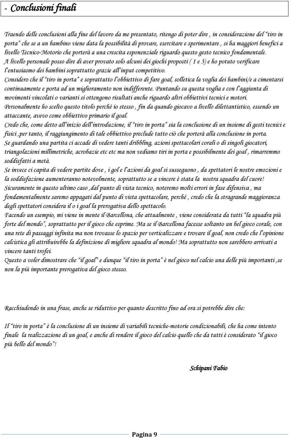 A livello personale posso dire di aver provato solo alcuni dei giochi proposti ( 1 e 3) e ho potuto verificare l entusiasmo dei bambini soprattutto grazie all input competitivo.