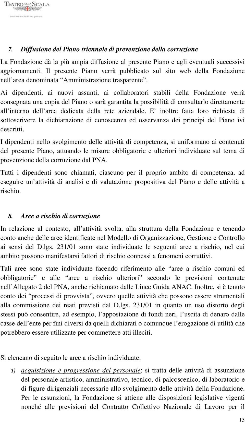 Ai dipendenti, ai nuovi assunti, ai collaboratori stabili della Fondazione verrà consegnata una copia del Piano o sarà garantita la possibilità di consultarlo direttamente all interno dell area