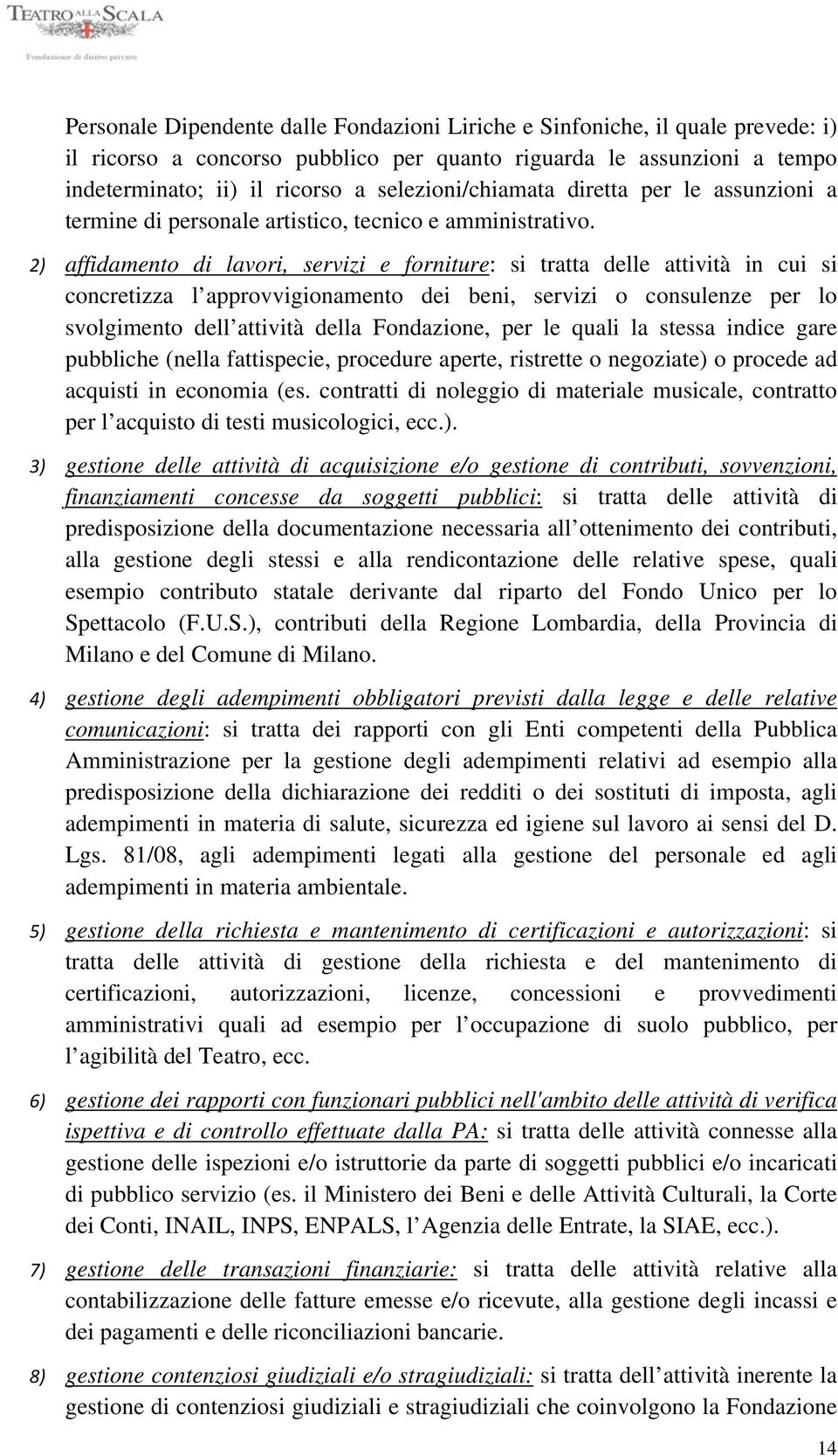 2) affidamento di lavori, servizi e forniture: si tratta delle attività in cui si concretizza l approvvigionamento dei beni, servizi o consulenze per lo svolgimento dell attività della Fondazione,