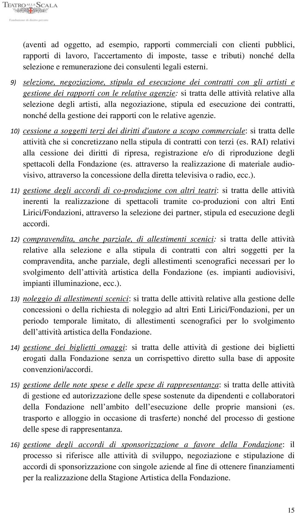 9) selezione, negoziazione, stipula ed esecuzione dei contratti con gli artisti e gestione dei rapporti con le relative agenzie: si tratta delle attività relative alla selezione degli artisti, alla