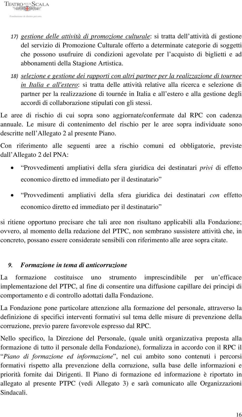 18) selezione e gestione dei rapporti con altri partner per la realizzazione di tournee in Italia e all'estero: si tratta delle attività relative alla ricerca e selezione di partner per la