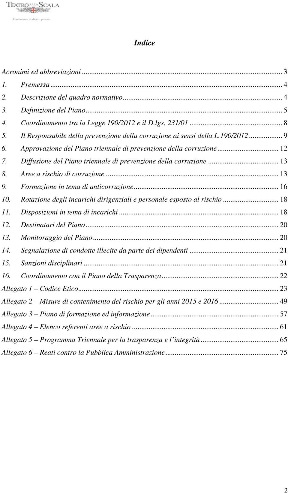 Diffusione del Piano triennale di prevenzione della corruzione... 13 8. Aree a rischio di corruzione... 13 9. Formazione in tema di anticorruzione... 16 10.