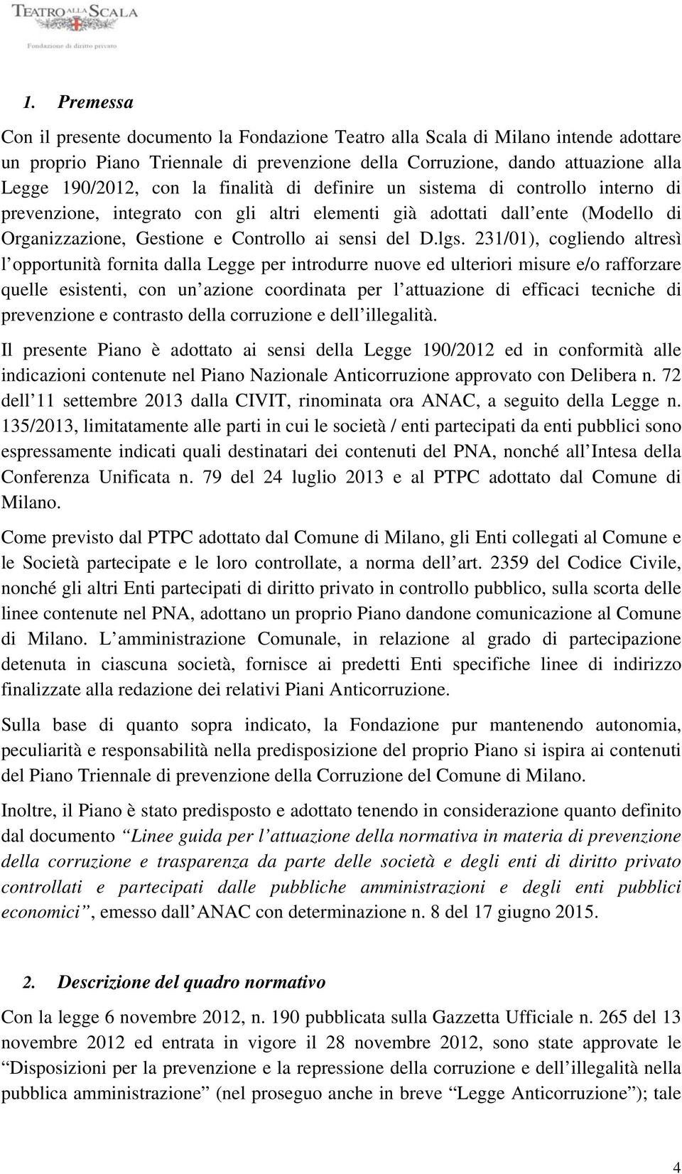 231/01), cogliendo altresì l opportunità fornita dalla Legge per introdurre nuove ed ulteriori misure e/o rafforzare quelle esistenti, con un azione coordinata per l attuazione di efficaci tecniche