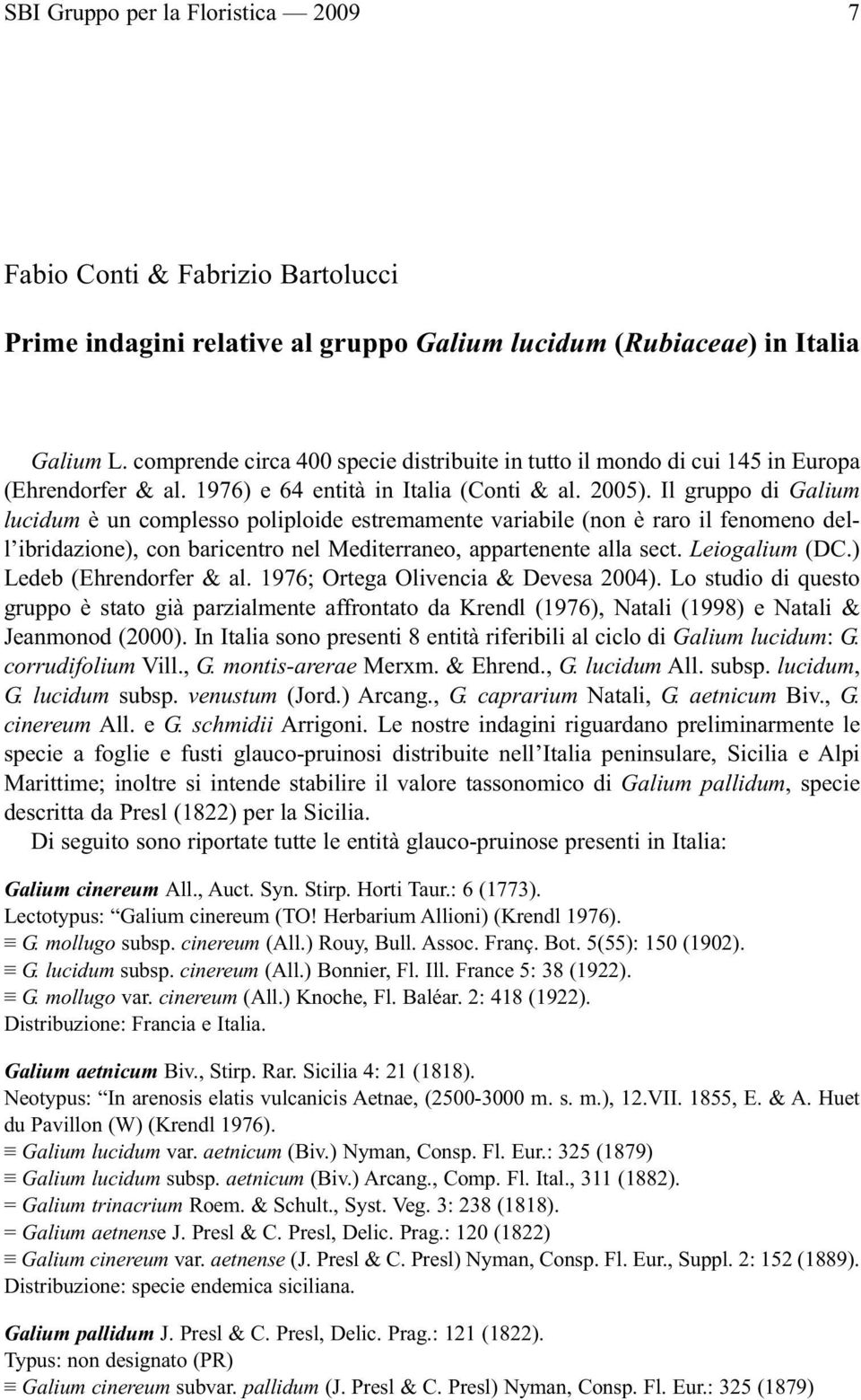 Il gruppo di Galium lucidum è un complesso poliploide estremamente variabile (non è raro il fenomeno dell ibridazione), con baricentro nel Mediterraneo, appartenente alla sect. Leiogalium (DC.