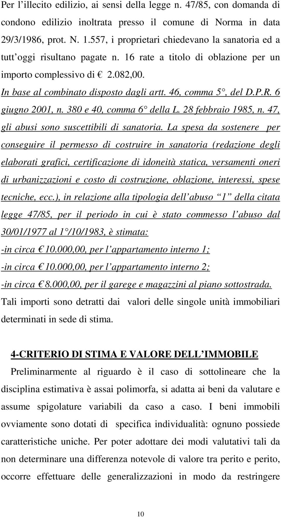 46, comma 5, del D.P.R. 6 giugno 2001, n. 380 e 40, comma 6 della L. 28 febbraio 1985, n. 47, gli abusi sono suscettibili di sanatoria.