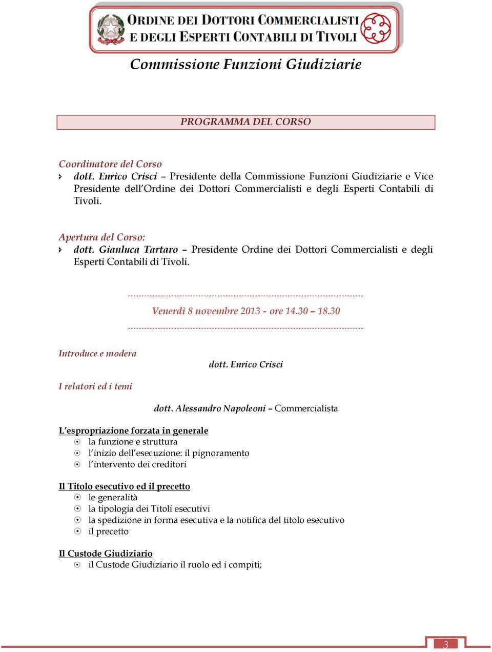 Gianluca Tartaro Presidente Ordine dei Dottori Commercialisti e degli Esperti Contabili di Tivoli. Venerdì 8 novembre 2013 - ore 14.30 18.30 Introduce e modera dott.