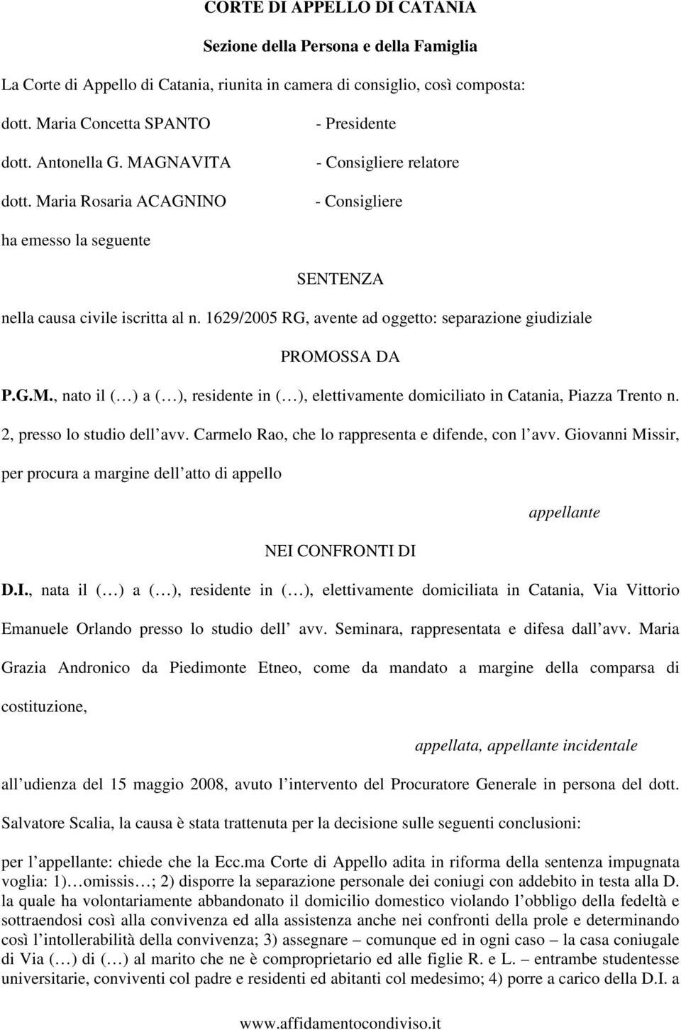 1629/2005 RG, avente ad oggetto: separazione giudiziale PROMOSSA DA P.G.M., nato il ( ) a ( ), residente in ( ), elettivamente domiciliato in Catania, Piazza Trento n. 2, presso lo studio dell avv.