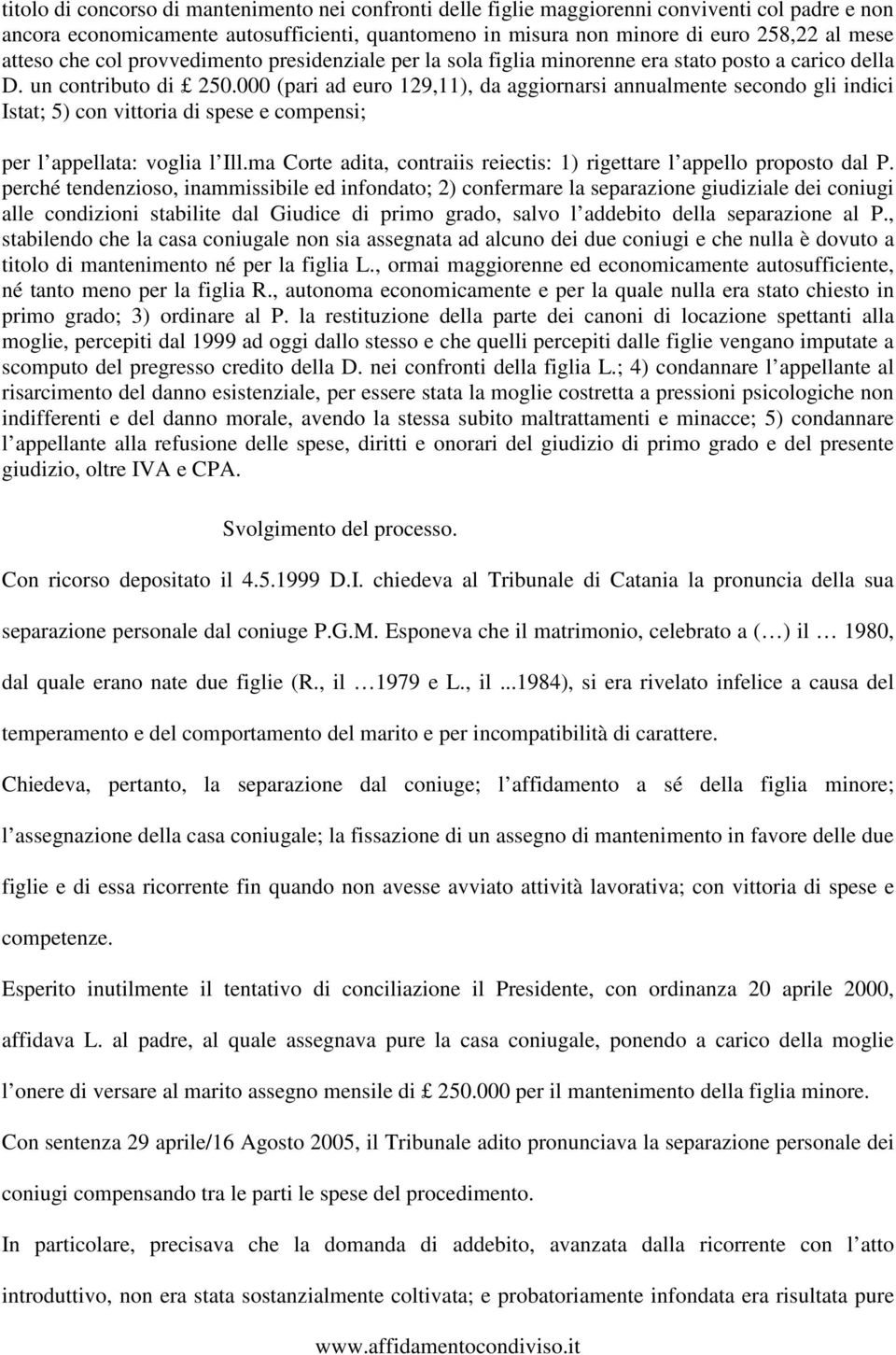 000 (pari ad euro 129,11), da aggiornarsi annualmente secondo gli indici Istat; 5) con vittoria di spese e compensi; per l appellata: voglia l Ill.