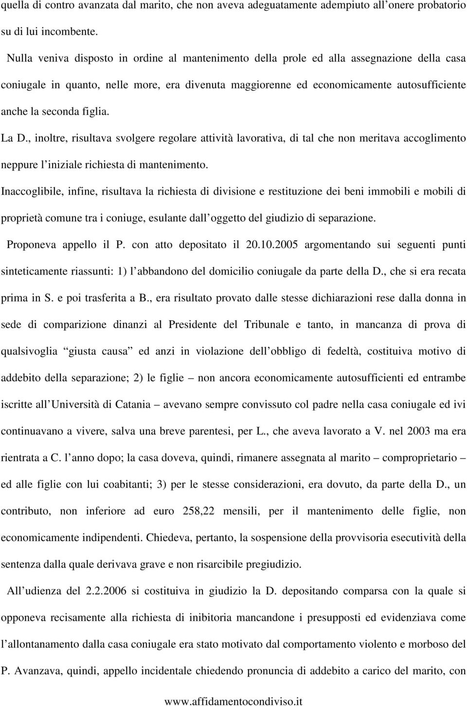 seconda figlia. La D., inoltre, risultava svolgere regolare attività lavorativa, di tal che non meritava accoglimento neppure l iniziale richiesta di mantenimento.