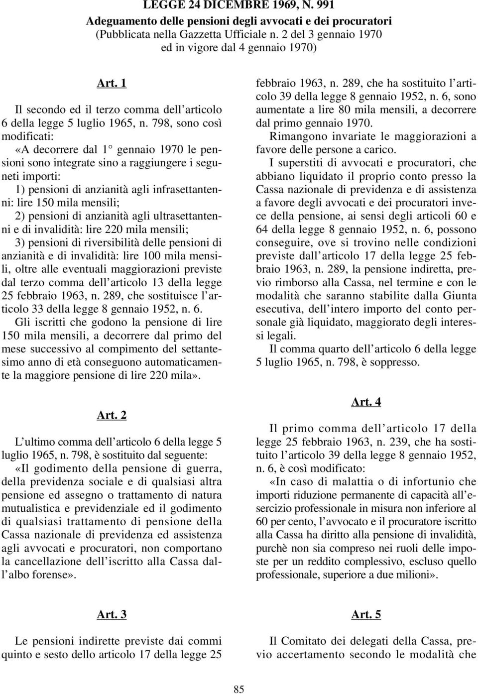 798, sono così modificati: «A decorrere dal 1 gennaio 1970 le pensioni sono integrate sino a raggiungere i seguneti importi: 1) pensioni di anzianità agli infrasettantenni: lire 150 mila mensili; 2)