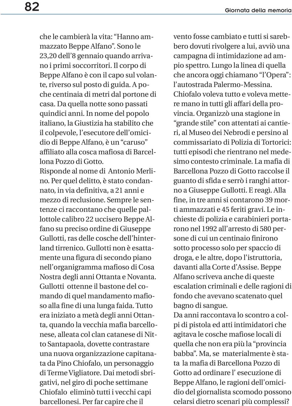 In nome del popolo italiano, la Giustizia ha stabilito che il colpevole, l esecutore dell omicidio di Beppe Alfano, è un caruso affiliato alla cosca mafiosa di Barcellona Pozzo di Gotto.