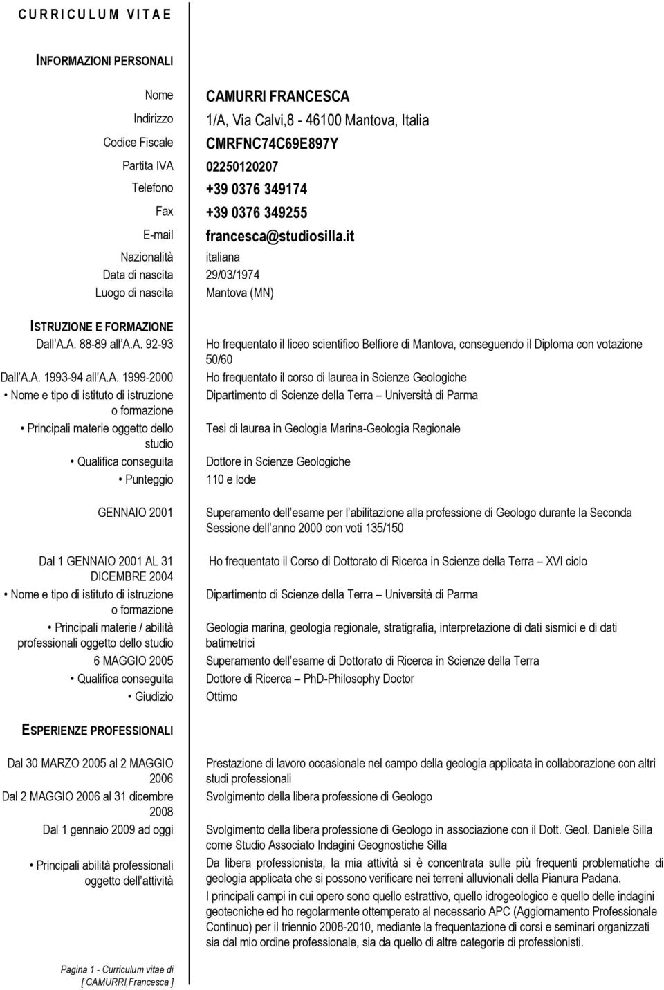 A. 1993-94 all A.A. 1999-2000 Nome e tipo di istituto di istruzione o formazione Principali materie oggetto dello studio Qualifica conseguita Punteggio GENNAIO 2001 Ho frequentato il liceo