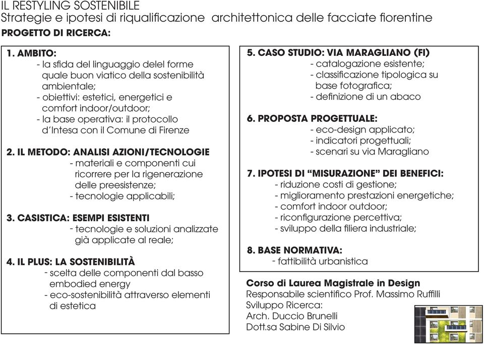 Intesa con il Comune di Firenze 2. IL METODO: ANALISI AZIONI/TECNOLOGIE - materiali e componenti cui ricorrere per la rigenerazione delle preesistenze; - tecnologie applicabili; 3.