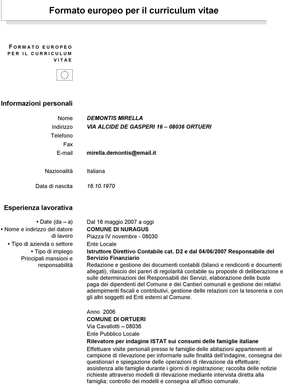 1970 Esperienza lavorativa Date (da a) Nome e indirizzo del datore di lavoro Tipo di azienda o settore Tipo di impiego Principali mansioni e responsabilità Dal 16 maggio 2007 a oggi COMUNE DI NURAGUS