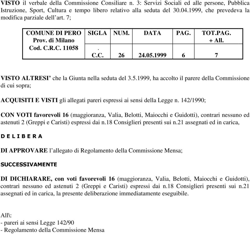 5.1999, ha accolto il parere della Commissione di cui sopra; ACQUISITI E VISTI gli allegati pareri espressi ai sensi della Legge n.