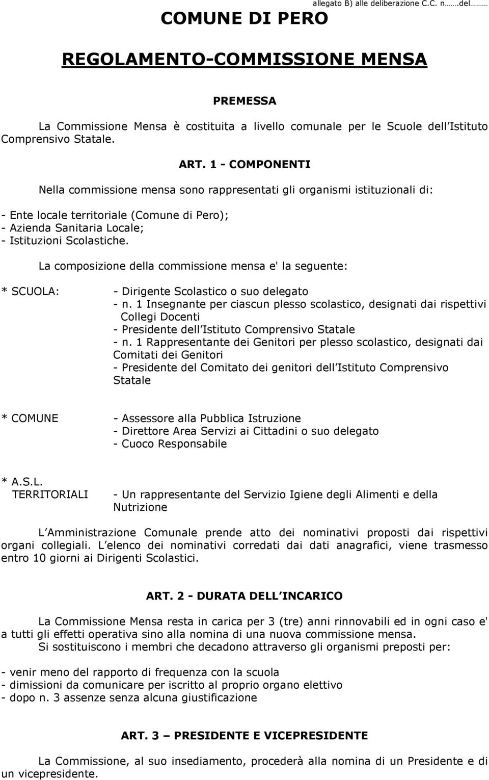 La composizione della commissione mensa e' la seguente: * SCUOLA: - Dirigente Scolastico o suo delegato - n.