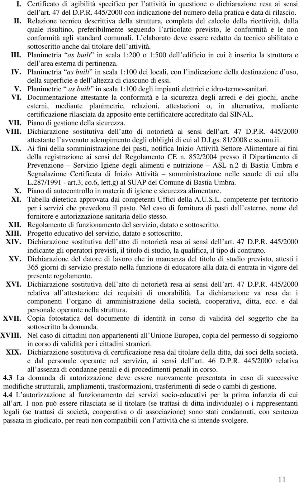 standard comunali. L elaborato deve essere redatto da tecnico abilitato e sottoscritto anche dal titolare dell attività. III.