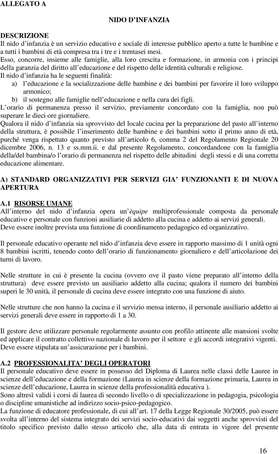 Il nido d infanzia ha le seguenti finalità: a) l educazione e la socializzazione delle bambine e dei bambini per favorire il loro sviluppo armonico; b) il sostegno alle famiglie nell educazione e