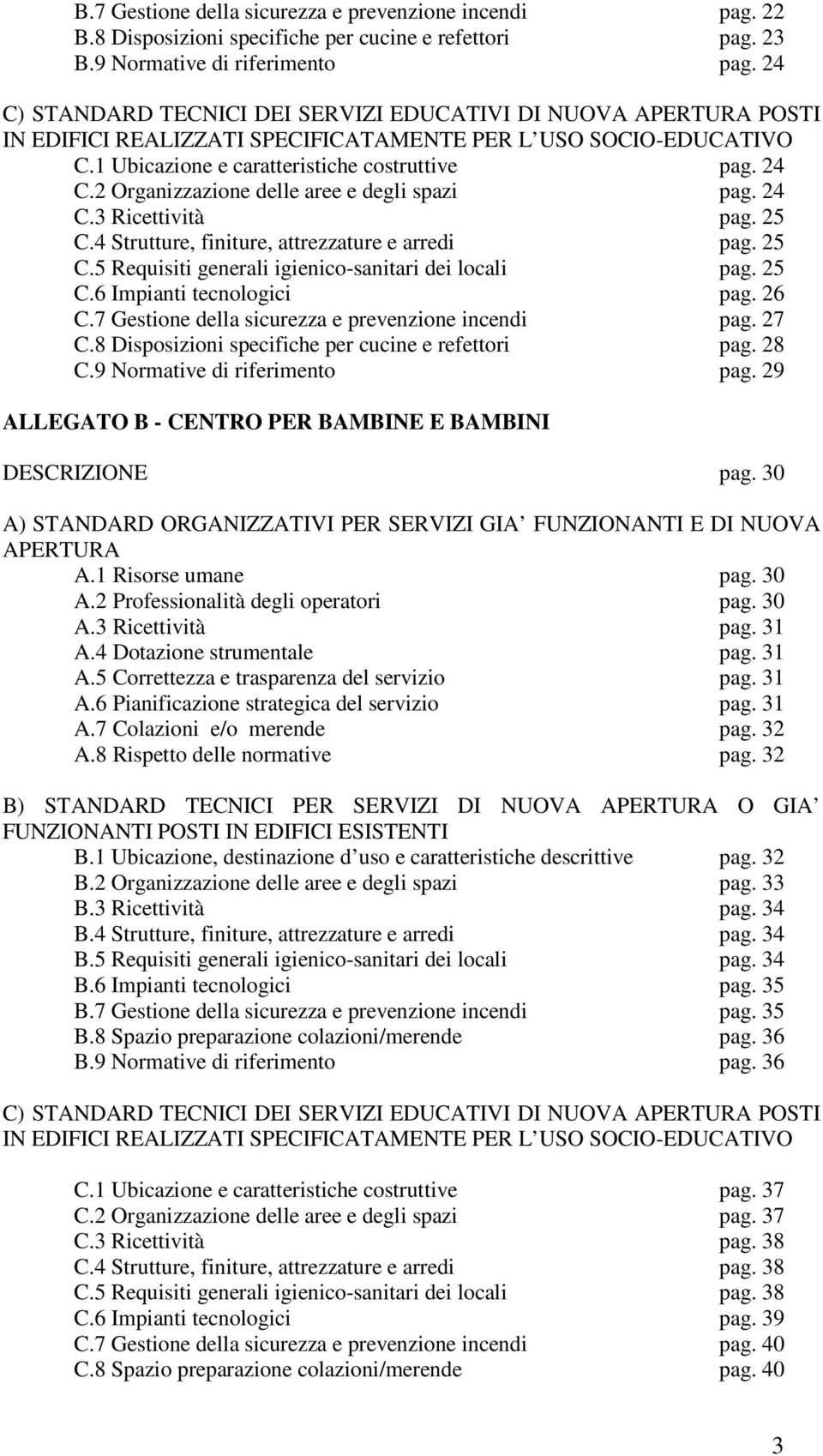 2 Organizzazione delle aree e degli spazi pag. 24 C.3 Ricettività pag. 25 C.4 Strutture, finiture, attrezzature e arredi pag. 25 C.5 Requisiti generali igienico-sanitari dei locali pag. 25 C.6 Impianti tecnologici pag.