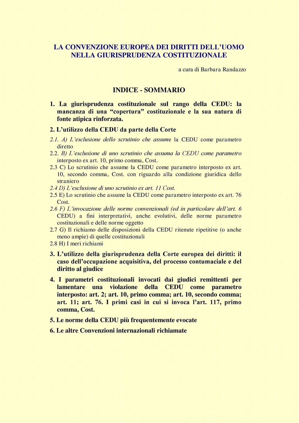 A) L esclusione dello scrutinio che assume la CEDU come parametro diretto 2.2. B) L esclusione di uno scrutinio che assuma la CEDU come parametro interposto ex art. 10, primo comma, Cost. 2.3 C) Lo scrutinio che assume la CEDU come parametro interposto ex art.