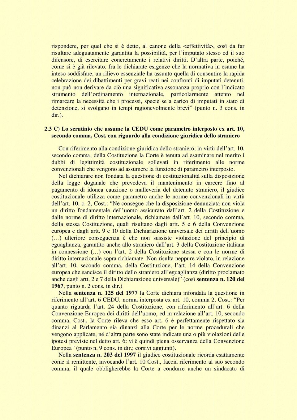 D altra parte, poiché, come si è già rilevato, fra le dichiarate esigenze che la normativa in esame ha inteso soddisfare, un rilievo essenziale ha assunto quella di consentire la rapida celebrazione