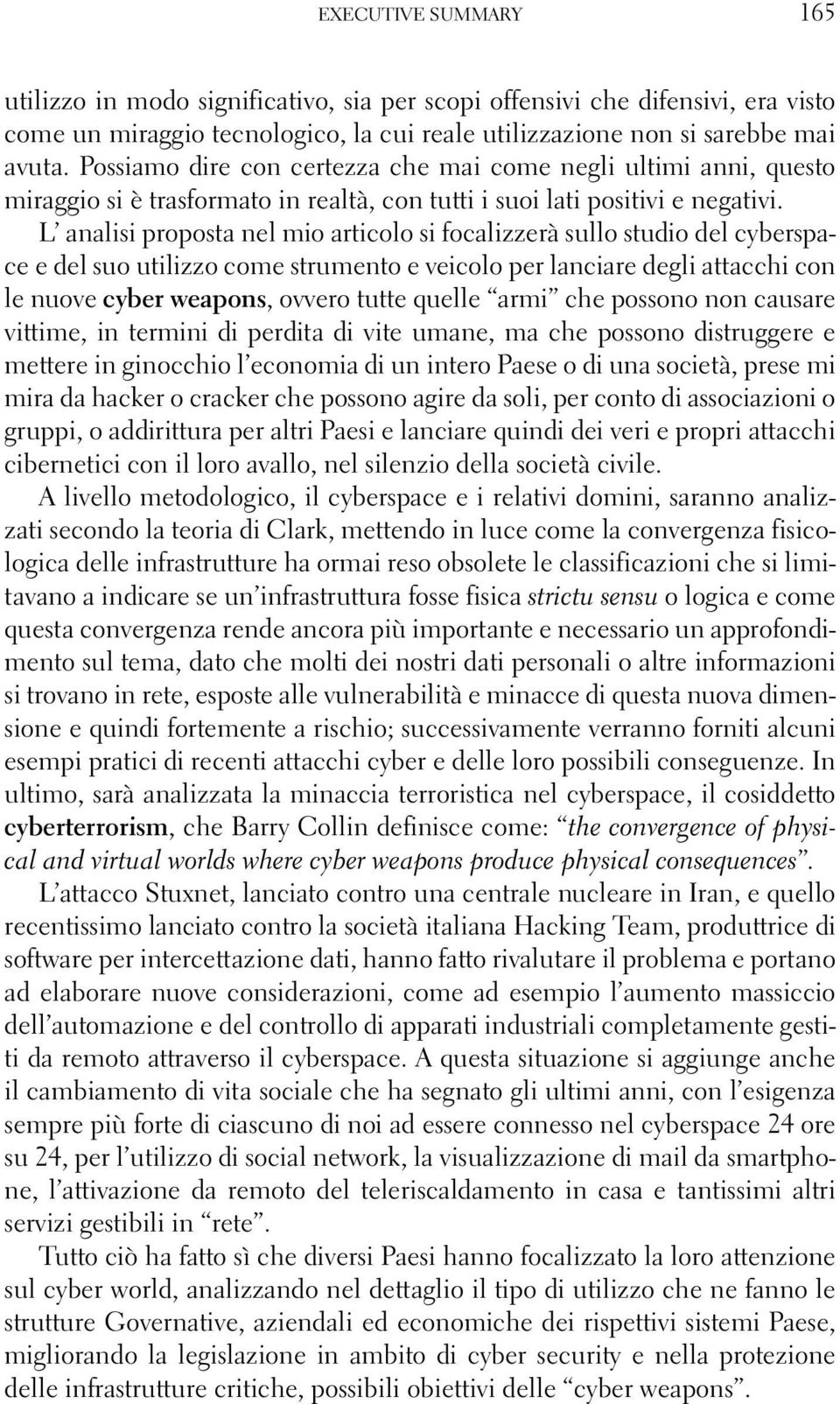 L analisi proposta nel mio articolo si focalizzerà sullo studio del cyberspace e del suo utilizzo come strumento e veicolo per lanciare degli attacchi con le nuove cyber weapons, ovvero tutte quelle