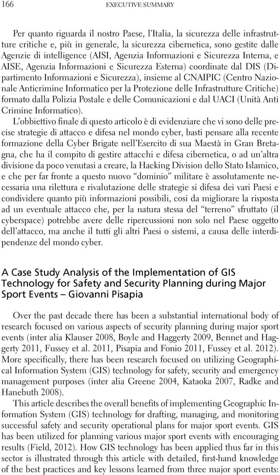 Nazionale Anticrimine Informatico per la Protezione delle Infrastrutture Critiche) formato dalla Polizia Postale e delle Comunicazioni e dal UACI (Unità Anti Crimine Informatico).