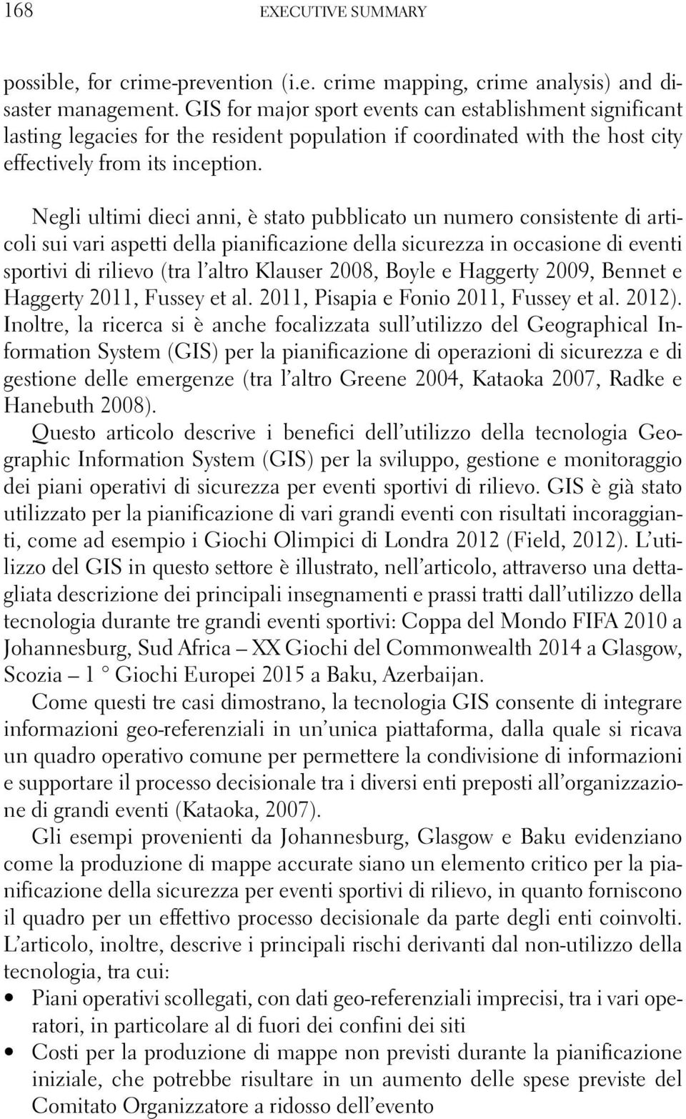 Negli ultimi dieci anni, è stato pubblicato un numero consistente di articoli sui vari aspetti della pianificazione della sicurezza in occasione di eventi sportivi di rilievo (tra l altro Klauser