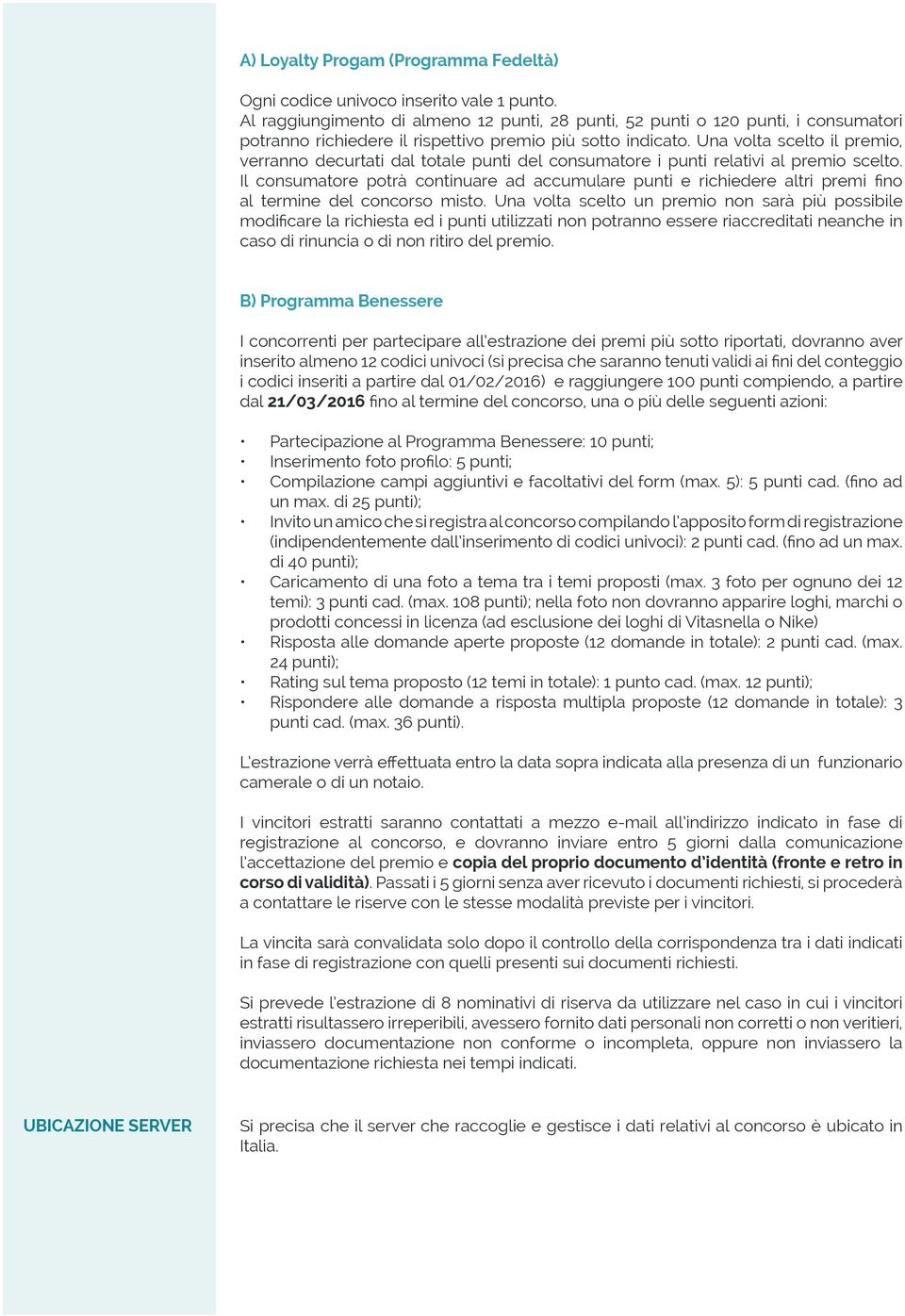 Una volta scelto il premio, verranno decurtati dal totale punti del consumatore i punti relativi al premio scelto.