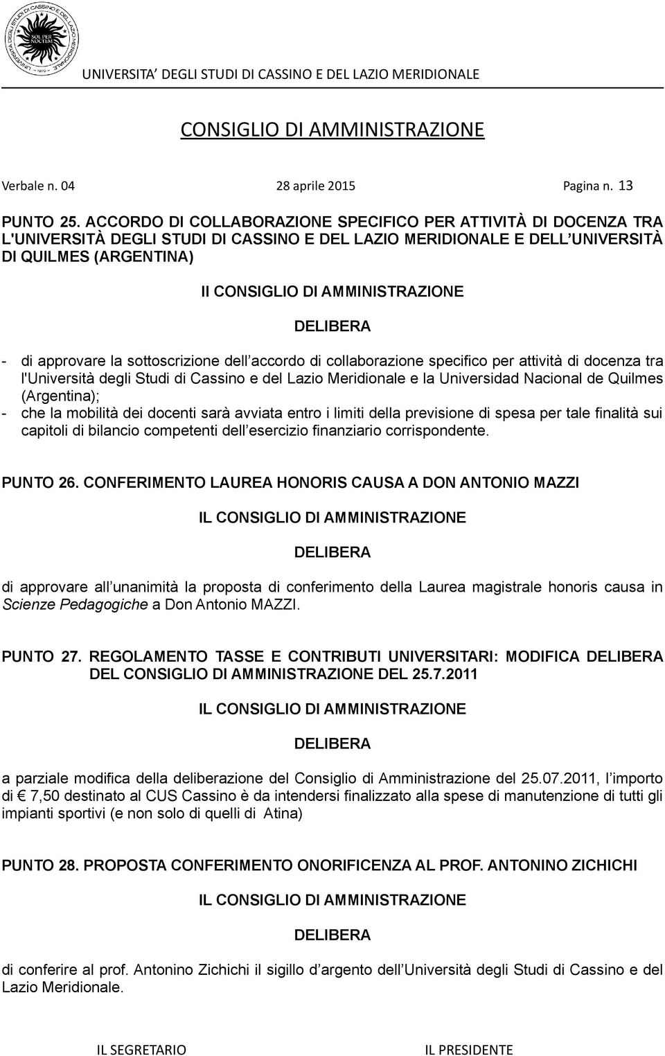 sottoscrizione dell accordo di collaborazione specifico per attività di docenza tra l'università degli Studi di Cassino e del Lazio Meridionale e la Universidad Nacional de Quilmes (Argentina); - che