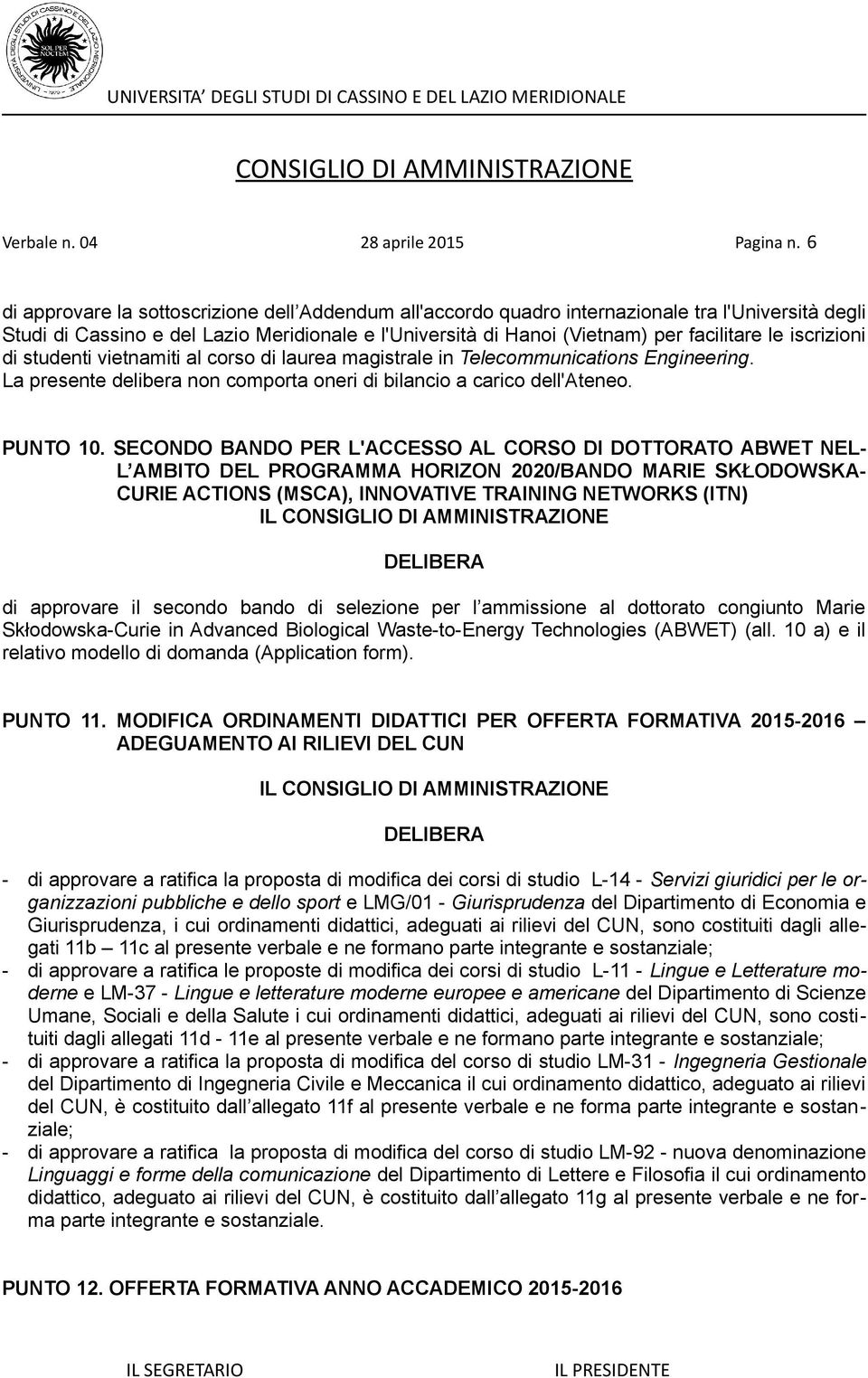 iscrizioni di studenti vietnamiti al corso di laurea magistrale in Telecommunications Engineering. La presente delibera non comporta oneri di bilancio a carico dell'ateneo. PUNTO 10.