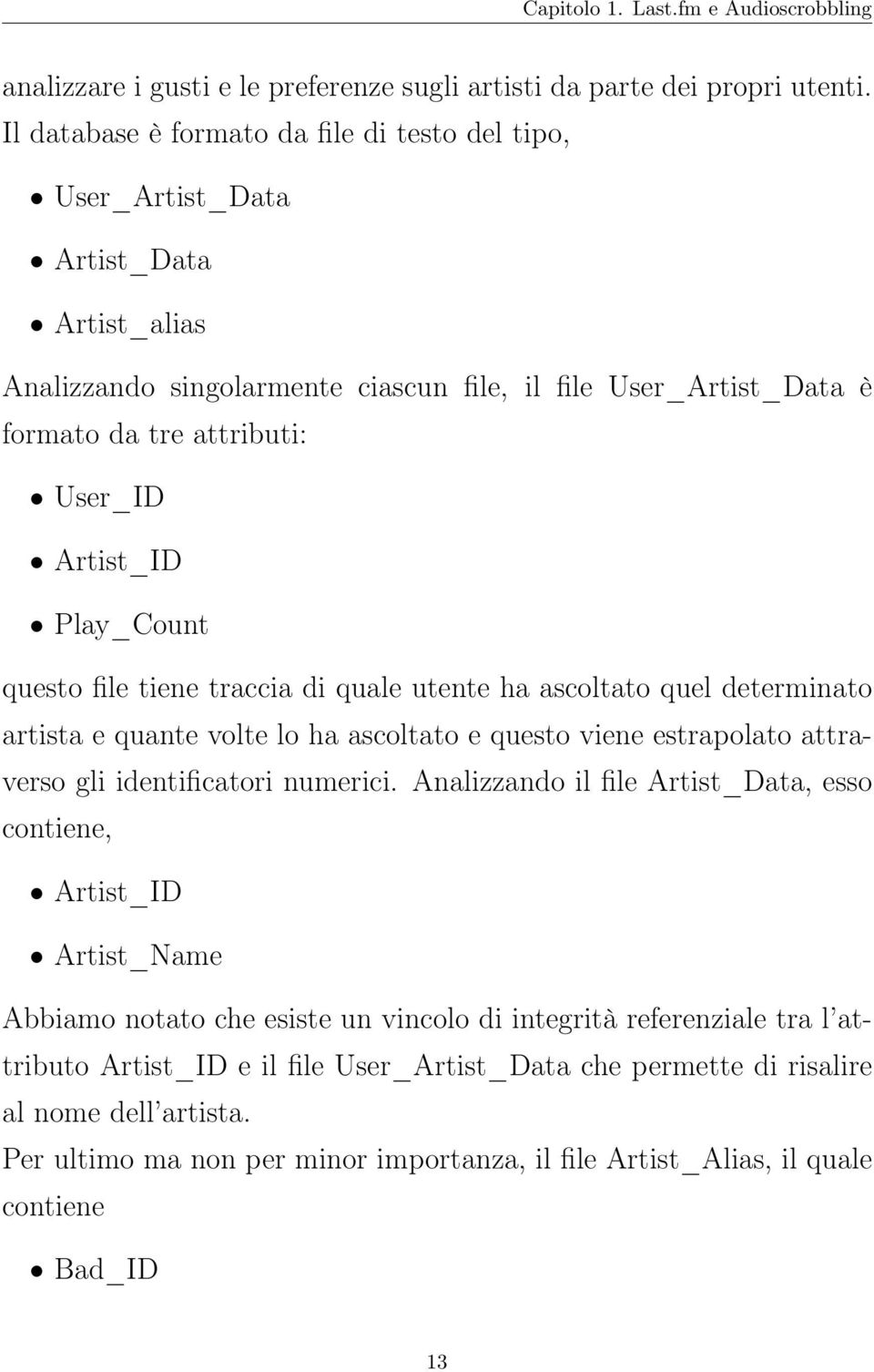 Artist_ID Play_Count questo file tiene traccia di quale utente ha ascoltato quel determinato artista e quante volte lo ha ascoltato e questo viene estrapolato attraverso gli identificatori numerici.