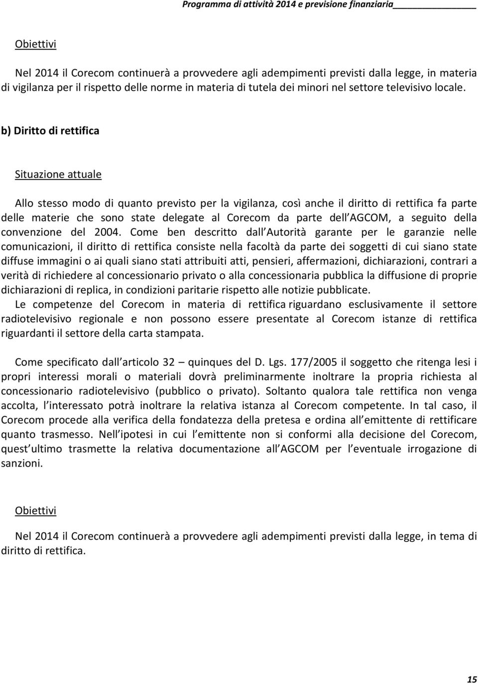 b) Diritto di rettifica Situazione attuale Allo stesso modo di quanto previsto per la vigilanza, così anche il diritto di rettifica fa parte delle materie che sono state delegate al Corecom da parte