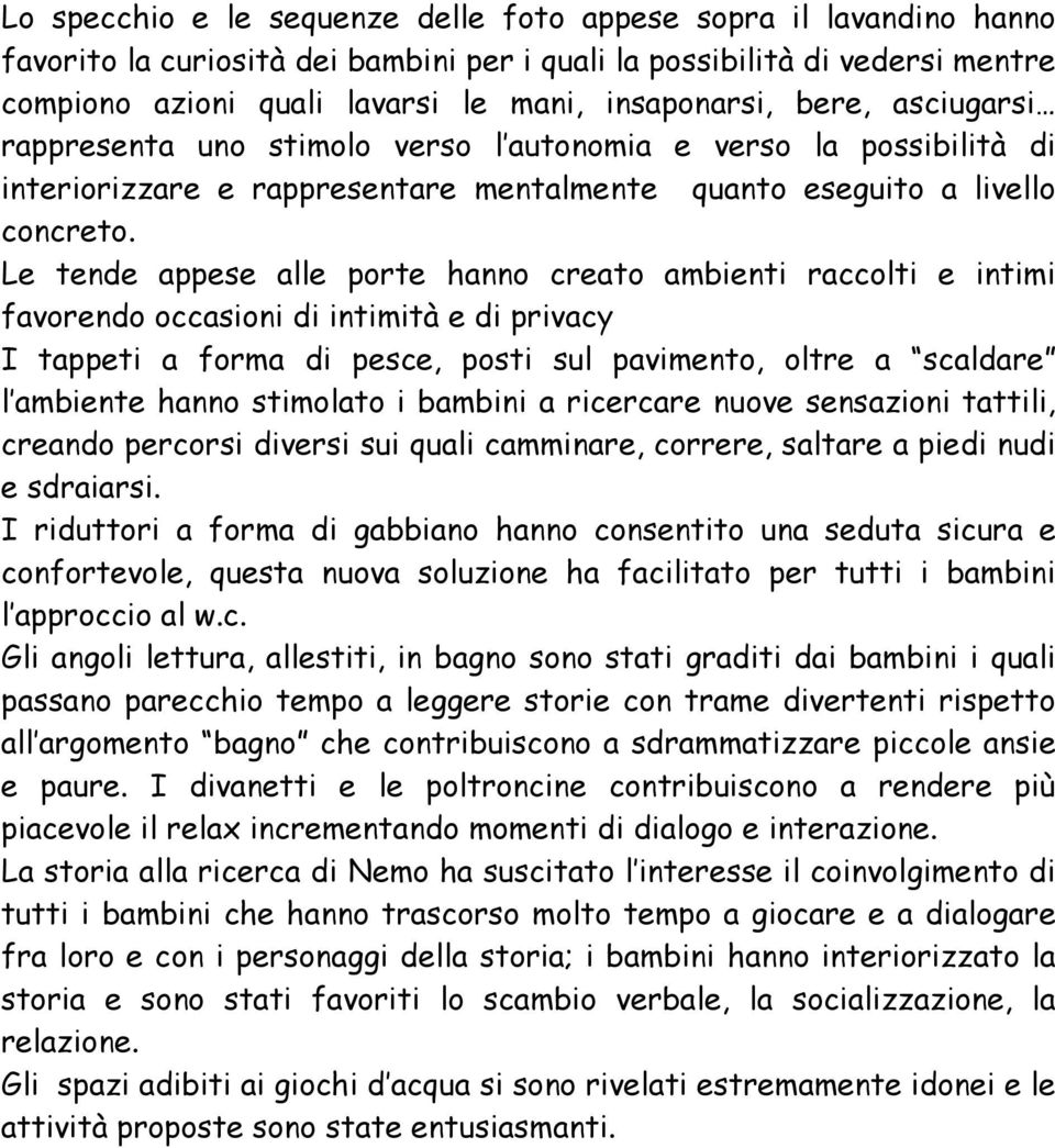 Le tende appese alle porte hanno creato ambienti raccolti e intimi favorendo occasioni di intimità e di privacy I tappeti a forma di pesce, posti sul pavimento, oltre a scaldare l ambiente hanno