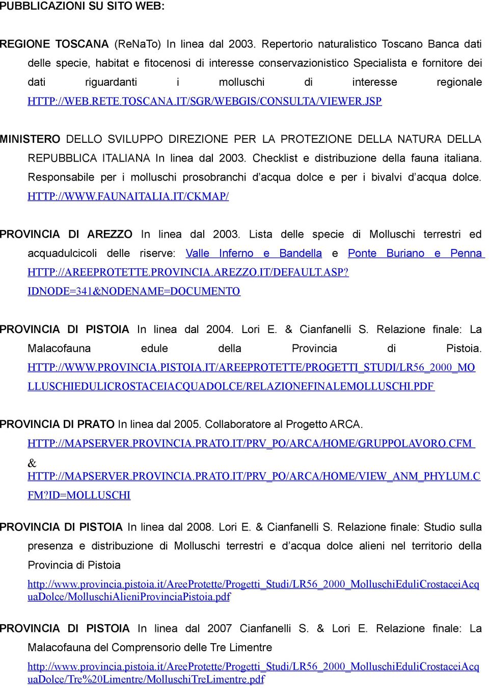 HTTP://WEB.RETE.TOSCANA.IT/SGR/WEBGIS/CONSULTA/VIEWER.JSP MINISTERO DELLO SVILUPPO DIREZIONE PER LA PROTEZIONE DELLA NATURA DELLA REPUBBLICA ITALIANA In linea dal 2003.