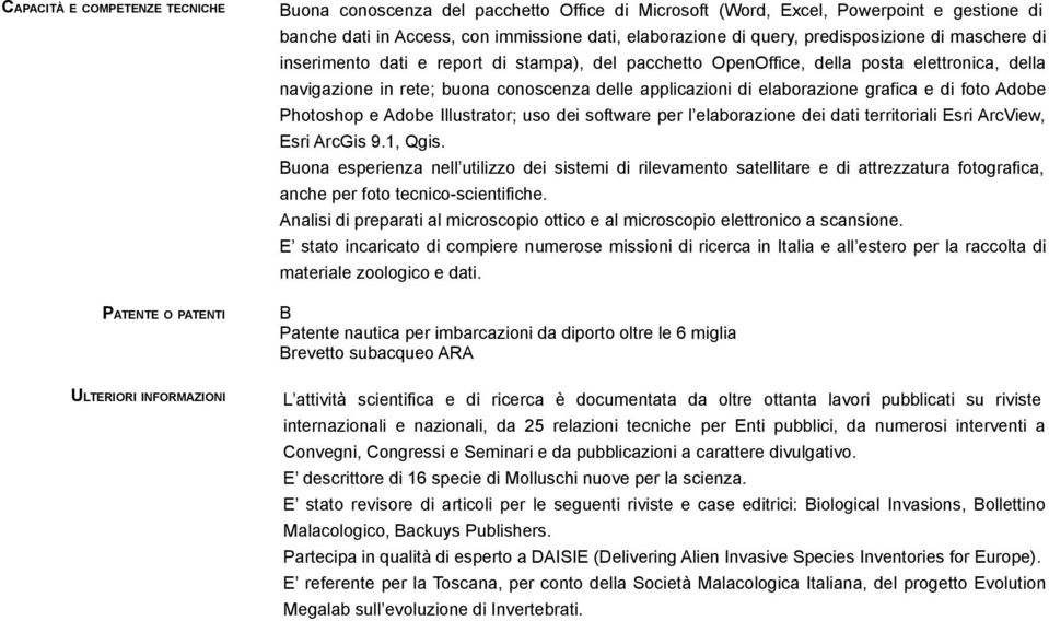 elaborazione grafica e di foto Adobe Photoshop e Adobe Illustrator; uso dei software per l elaborazione dei dati territoriali Esri ArcView, Esri ArcGis 9.1, Qgis.