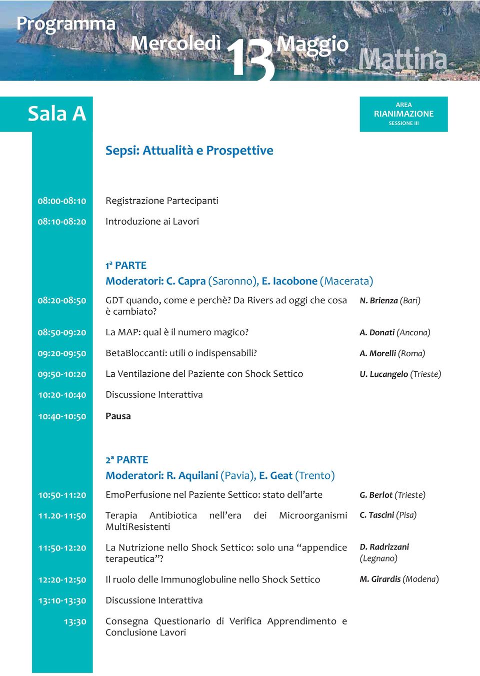 Donati (Ancona) BetaBloccanti: utili o indispensabili? A. Morelli (Roma) La Ventilazione del Paziente con Shock Settico U. Lucangelo (Trieste) Discussione Interattiva Pausa 2ª PARTE Moderatori: R.
