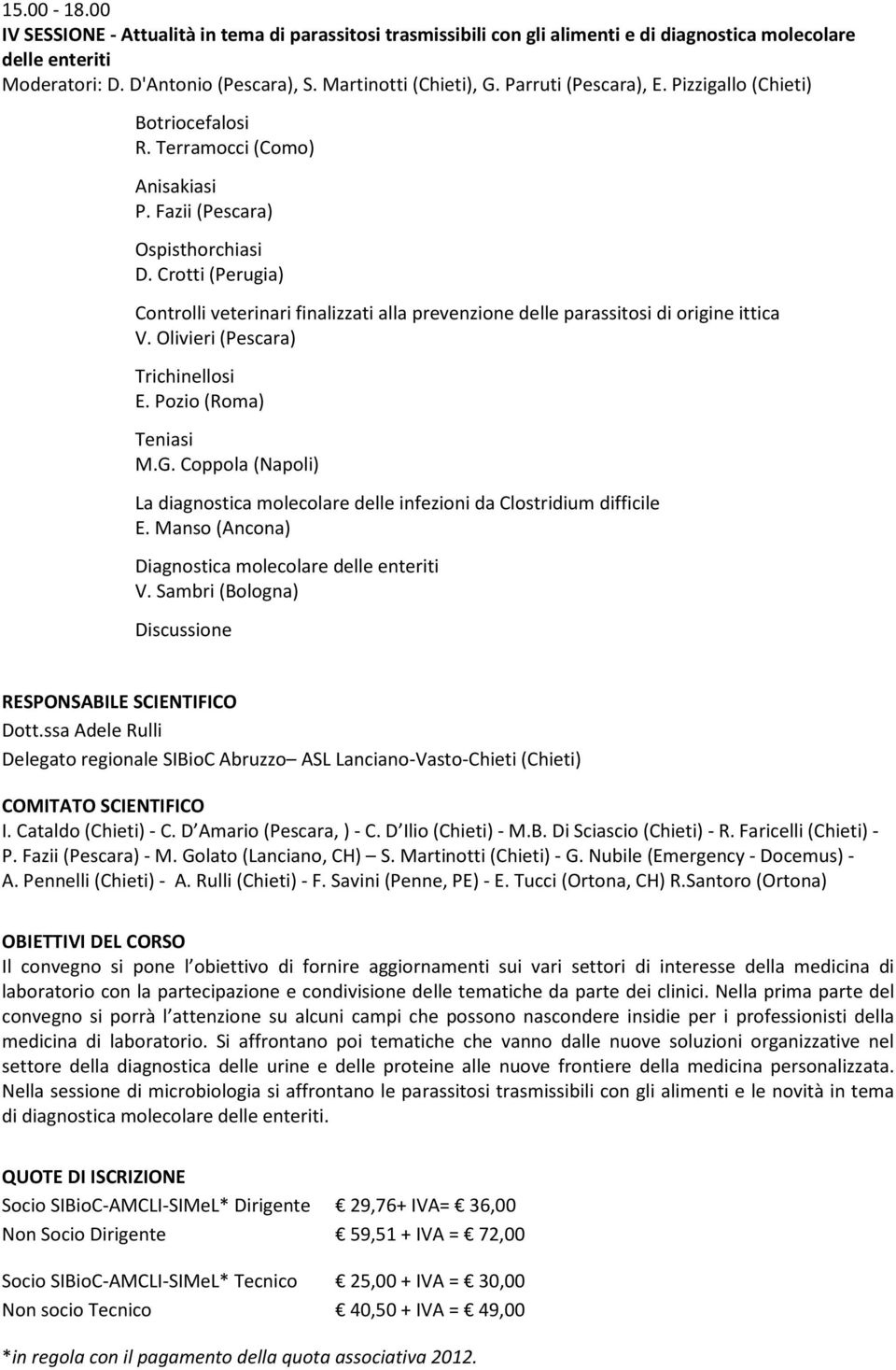 Crotti (Perugia) Controlli veterinari finalizzati alla prevenzione delle parassitosi di origine ittica V. Olivieri (Pescara) Trichinellosi E. Pozio (Roma) Teniasi M.G.