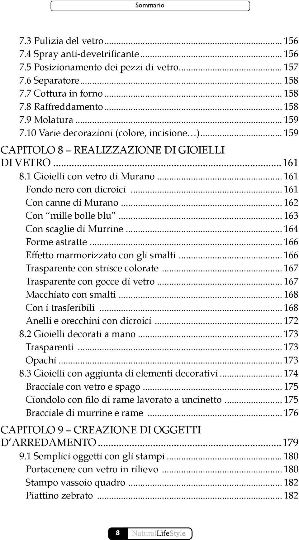 .. 162 Con mille bolle blu... 163 Con scaglie di Murrine... 164 Forme astratte... 166 Effetto marmorizzato con gli smalti... 166 Trasparente con strisce colorate... 167 Trasparente con gocce di vetro.